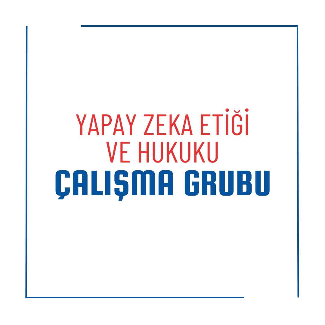 Yapay Zeka Etiği ve Hukuku Çalışma Grubu